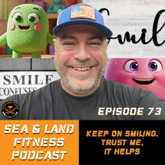Keep on SMILING, Trust Me, It Helps - Sea & Land Fitness Podcast - Episode 73