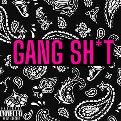 GANG SHIT