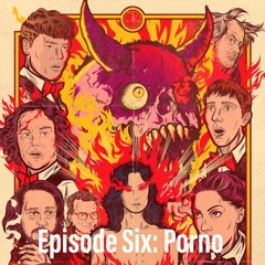 Episode Six- Porno