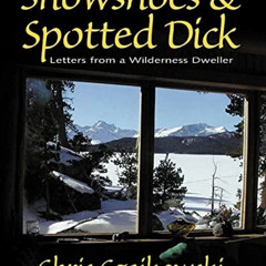[DOWNLOAD] EBOOK 📬 Snowshoes and Spotted Dick: Letters from a Wilderness Dweller by