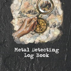 [PDF READ ONLINE] Metal Detecting Log Book: Detector Journal Detectorists Logbook Treasure
