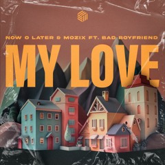 Now O Later & Mozix - My Love (ft. Bad Boyfriend)