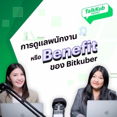 Talkkub Podcast การดูแลพนักงาน หรือ Benefit ของ Bitkuber