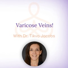 "Varicose Veins!" - with Dr. Tikva Jacobs