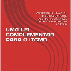 Kindle Book UMA LEI COMPLEMENTAR PARA O ITCMD: An?lise do PLP 67/2021, proposta de norma geral