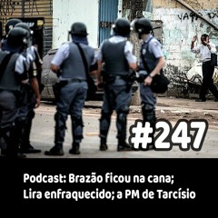 247 - Podcast: Brazão ficou na cana; Lira enfraquecido; a PM de Tarcísio