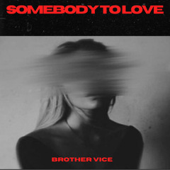 BROTHER VICE - SOMEBODY TO LOVE