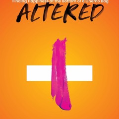 ⚡PDF❤ Positively Altered: Finding Happiness at the Bottom of a Chemo Bag
