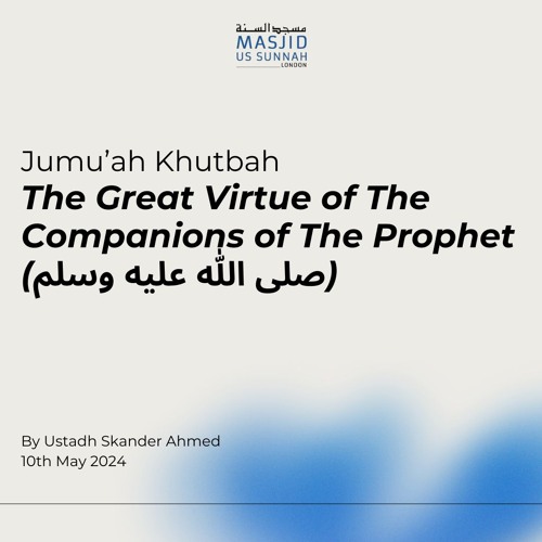 The Great Virtue of The Companions of The Prophet (ﷺ) by Ustadh Skander - Jumuah Khutba 10/05/24