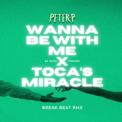 Da Buzz X Fragma- Wanna Be With Me X Tocas Miracle ( Peter-P BreakBeat RMX)