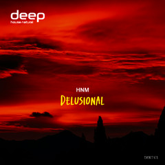 HNM - Delusional (Original Mix) [Deep House Natural]