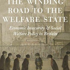 Access [EPUB KINDLE PDF EBOOK] The Winding Road to the Welfare State: Economic Insecurity and Social