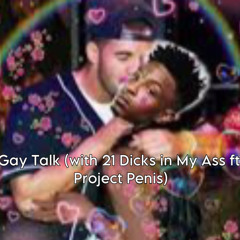 Gay Talk with 21 Dicks in My Ass (ft. Project Penis)