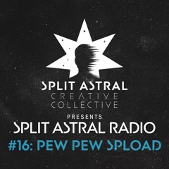 Split Astral Radio #16: Pew Pew Spload