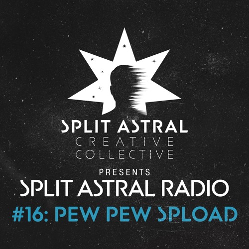 Split Astral Radio #16: Pew Pew Spload