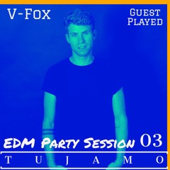 EDM Party Session 03 (Special Played TUJAMO)