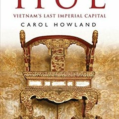 VIEW PDF EBOOK EPUB KINDLE Hue: Vietnam's Last Imperial Capital by  Carol Howland 🖌️
