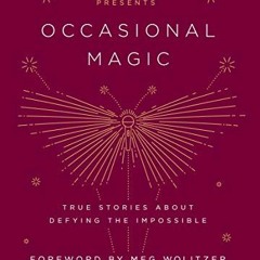 Access PDF 💗 The Moth Presents Occasional Magic: True Stories About Defying the Impo