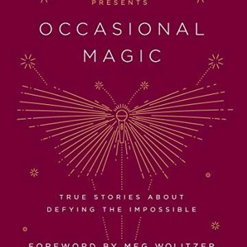 Access PDF 💗 The Moth Presents Occasional Magic: True Stories About Defying the Impo