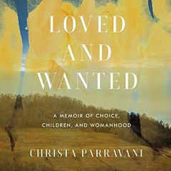 [View] EBOOK 📋 Loved and Wanted: A Memoir of Choice, Children, and Womanhood by  Chr