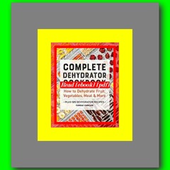 Read ebook [PDF] Complete Dehydrator Cookbook How to Dehydrate Fruit  Vegetables  Meat &amp; More  b