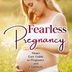 Get [EBOOK EPUB KINDLE PDF] Fearless Pregnancy: Mom's Easy Guide to Pregnancy and Chi