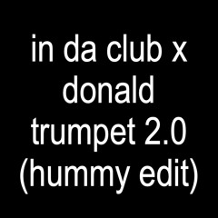 In Da Club X Donald Trumpet 2.0 (Hummy Edit)