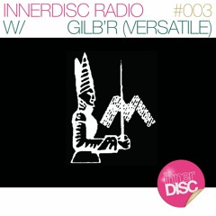 InnerDisc Radio 003: Gilb'r (Versatile Records)