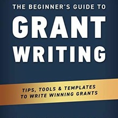 [Get] EPUB 💚 The Beginner's Guide to Grant Writing: Tips, Tools, & Templates to Writ