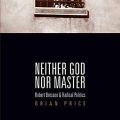 READ KINDLE PDF EBOOK EPUB Neither God nor Master: Robert Bresson and Radical Politics by  Brian Pri