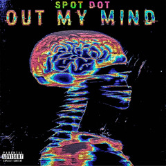 Out My Mind- Spot Dot