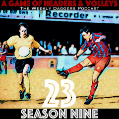 A Game Of Headers & Volleys Episode 23
