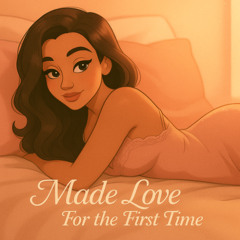Made Love For The First Time