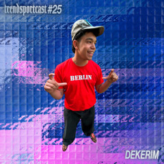 Dekerim for Trendsportcast N°25
