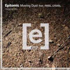 Epitomic - Moving Dust Feat. RMBL GRMBL (Original Mix)