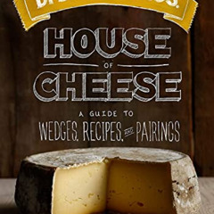 View EBOOK ✉️ Di Bruno Bros. House of Cheese: A Guide to Wedges, Recipes, and Pairing