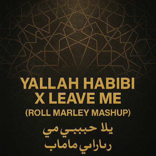 Yallah Habibi (Ma Tnsani) X Leave Me by Darco ( Roll Marley Edit) played by Gordo