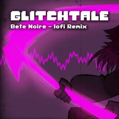 Glitchtale OST - Bete Noire [lofi Remix]