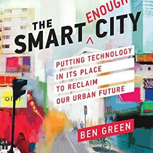 [Get] EPUB 📨 The Smart Enough City: Putting Technology in Its Place to Reclaim Our U