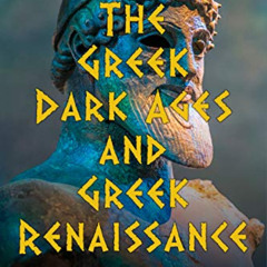 [Download] KINDLE 📥 The Greek Dark Ages and Greek Renaissance: The History and Legac