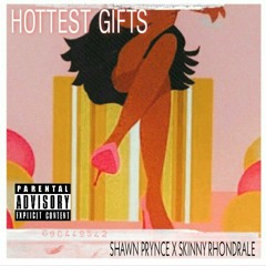 Hottest Gifts Ft Shawn Prynce X Skinny Rhondrale