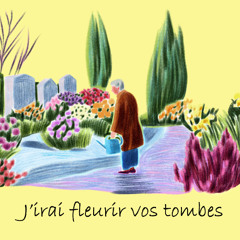 J'irai fleurir vos tombes