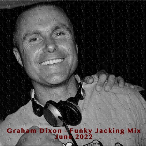 Graham Dixon - ( Funky Jacking House Mini Mix ) - June 2022