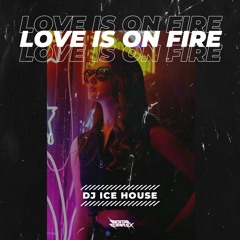 DJ Ice House - Love Is On Fire [OUT NOW]