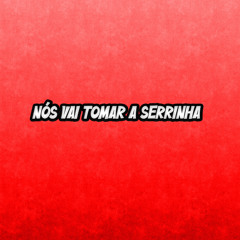 Nós Vai Tomar a Serrinha