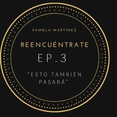 Ep.3 Esto También Pasará