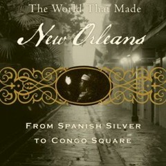 [View] EPUB KINDLE PDF EBOOK The World That Made New Orleans: From Spanish Silver to