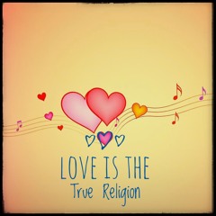 Love is the True Religion