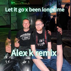 Let it go x been long time(Alex k remix)