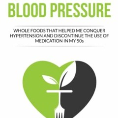 VIEW KINDLE 💏 Eat To Lower Blood Pressure: Whole Foods That Helped Me Conquer Hypert